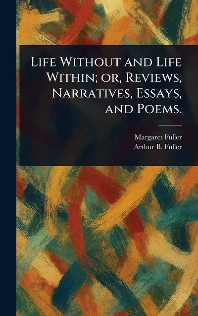 Life Without and Within; or, Reviews, Narratives, Essays, Poems.