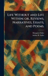 Life Without and Within; or, Reviews, Narratives, Essays, Poems.