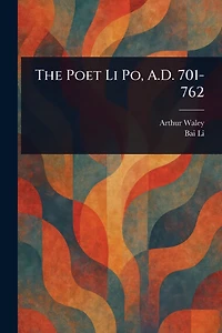 The Poet Li Po, A.D. 701-762
