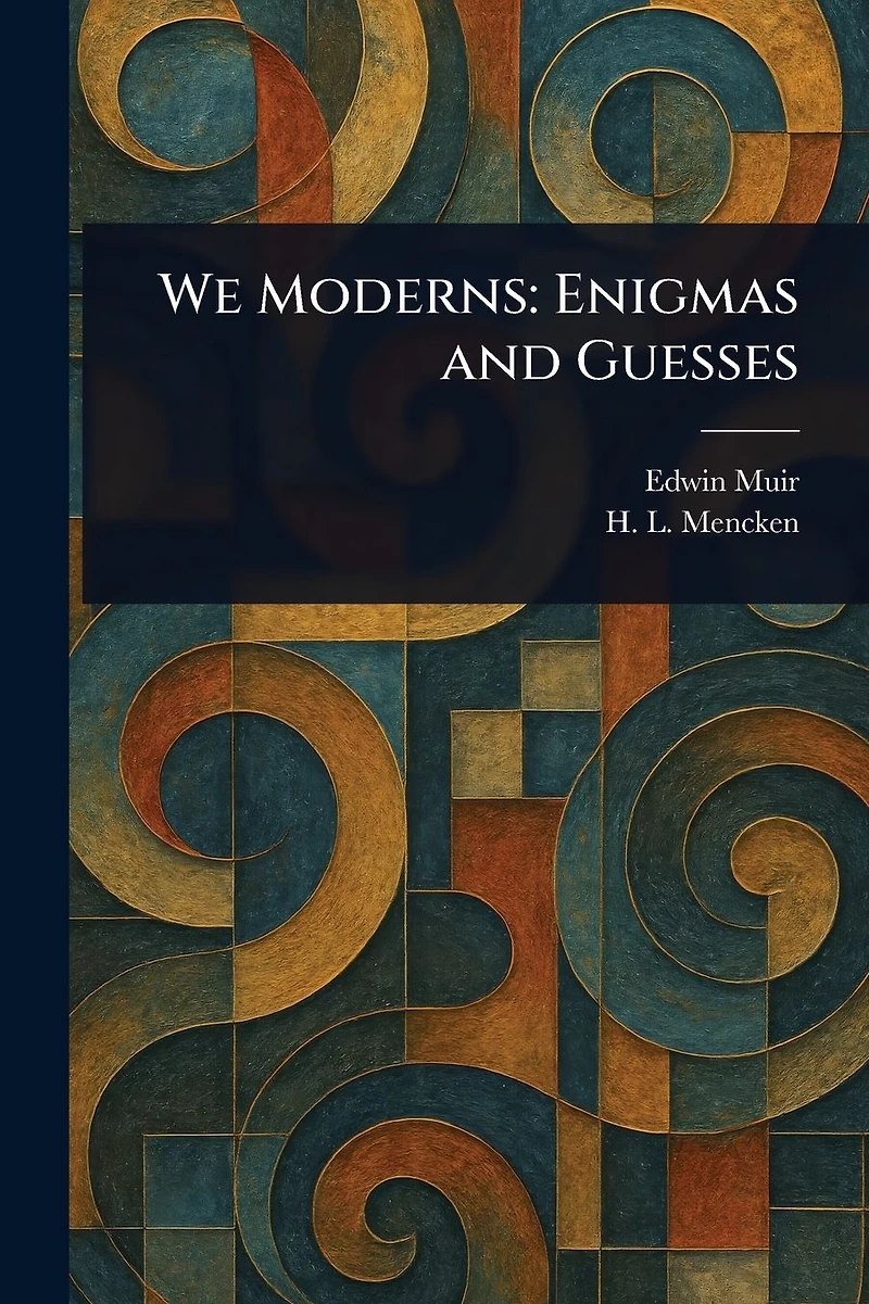 We Moderns: Enigmas and Guesses