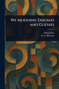 We Moderns: Enigmas and Guesses