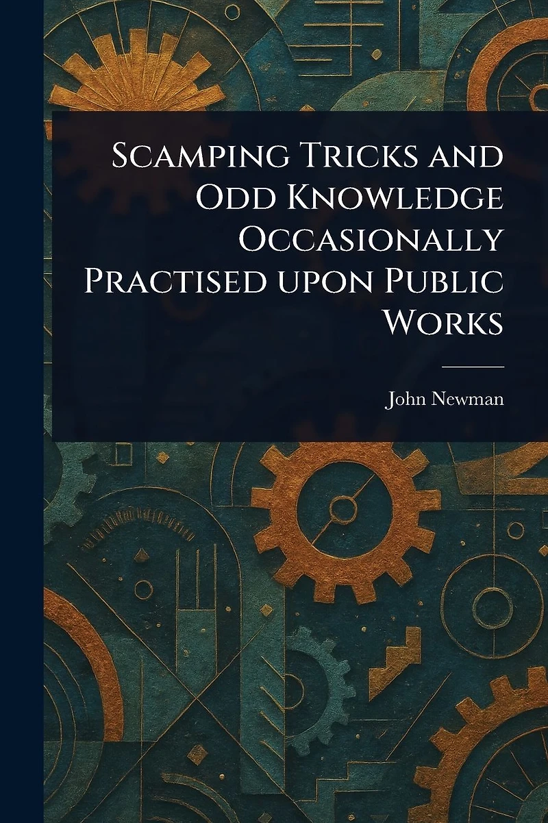 Scamping Tricks and Odd Knowledge Occasionally Practised Upon Public Works