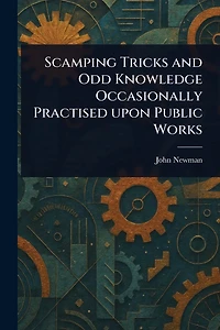 Scamping Tricks and Odd Knowledge Occasionally Practised Upon Public Works