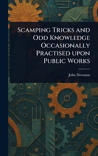 Scamping Tricks and Odd Knowledge Occasionally Practised Upon Public Works