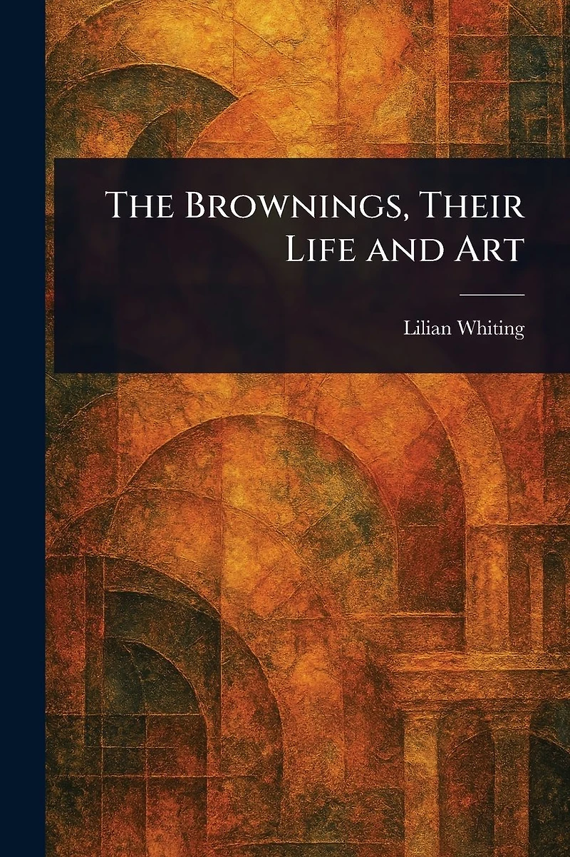 The Brownings, Their Life and Art
