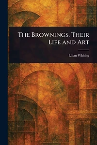 The Brownings, Their Life and Art