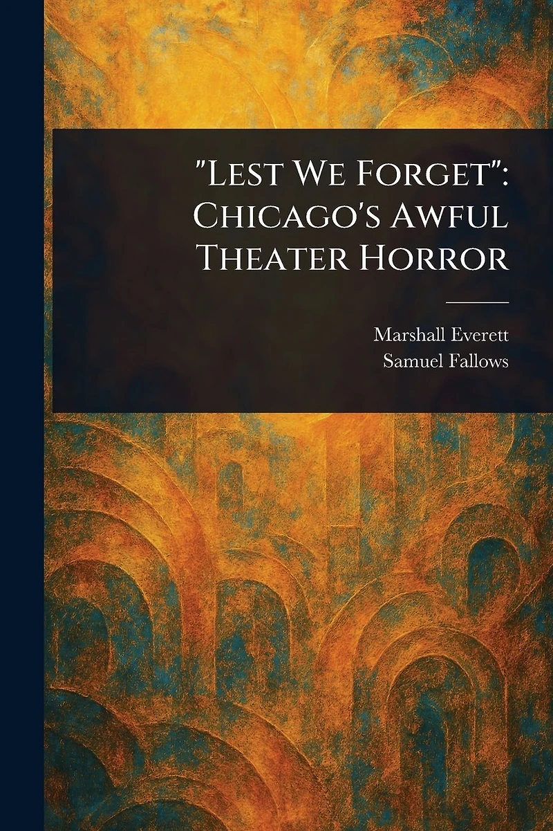 "Lest We Forget": Chicago's Awful Theater Horror