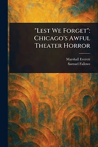 "Lest We Forget": Chicago's Awful Theater Horror