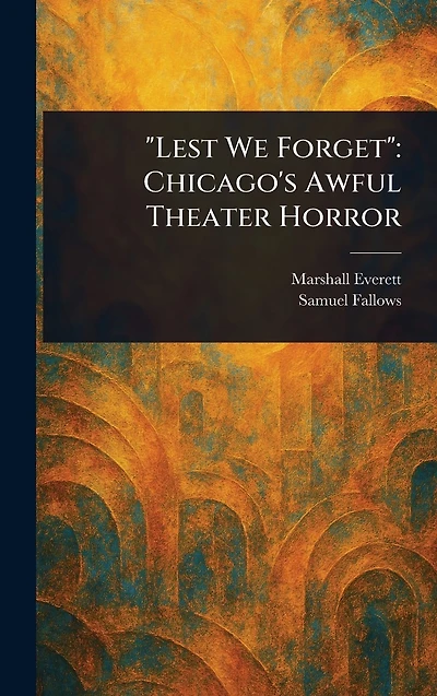 "Lest We Forget": Chicago's Awful Theater Horror
