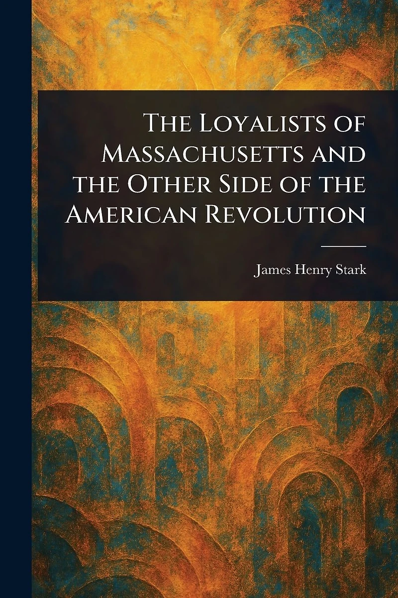 the Loyalists of Massachusetts and Other Side American Revolution