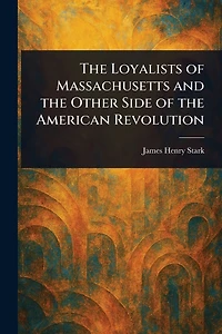the Loyalists of Massachusetts and Other Side American Revolution