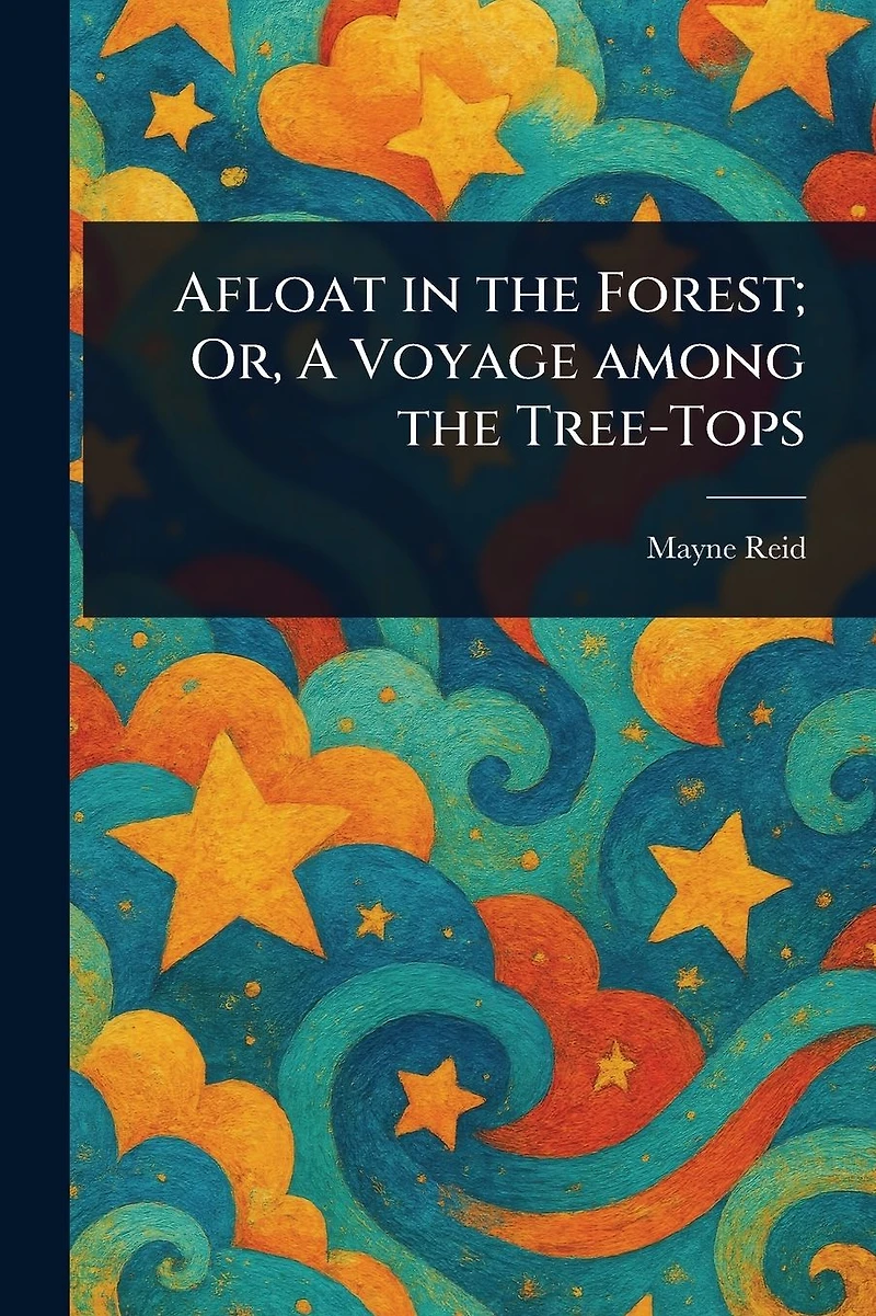 Afloat the Forest; Or, A Voyage among Tree-Tops