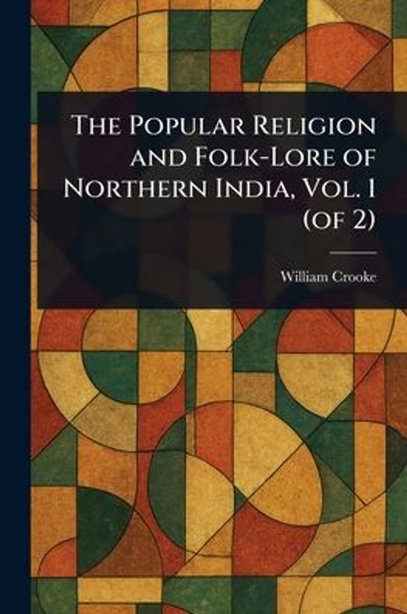 The Popular Religion and Folk-Lore of Northern India, Vol. 1 (of 2)