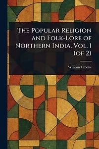 The Popular Religion and Folk-Lore of Northern India, Vol. 1 (of 2)