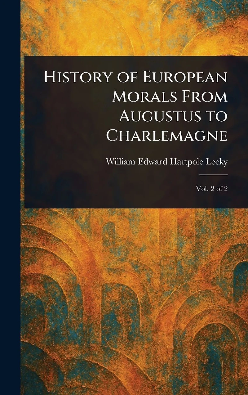 History of European Morals From Augustus to Charlemagne