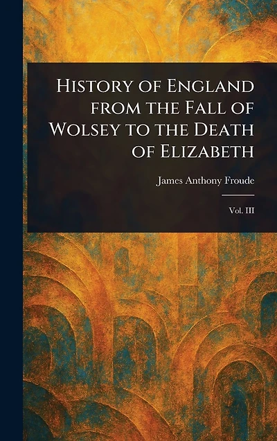 History of England from the Fall Wolsey to Death Elizabeth