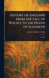 History of England from the Fall Wolsey to Death Elizabeth