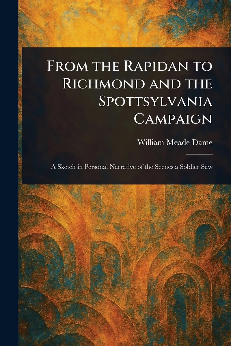 From the Rapidan To Richmond and Spottsylvania Campaign