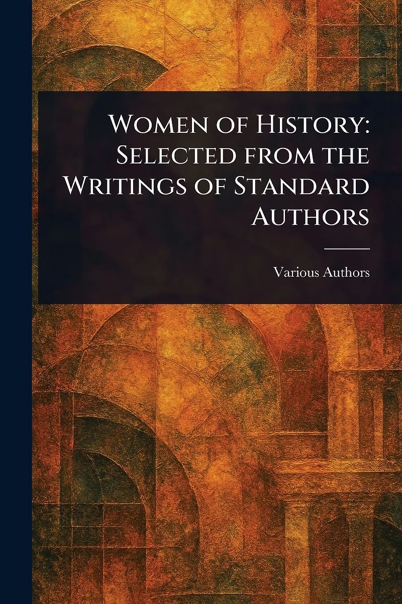 Women of History: Selected From the Writings Standard Authors