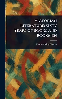 Victorian Literature: Sixty Years of Books and Bookmen