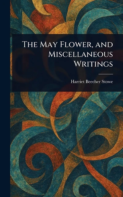 The May Flower: And Miscellaneous Writings.