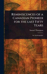 Reminiscences of a Canadian Pioneer for the Last Fifty Years