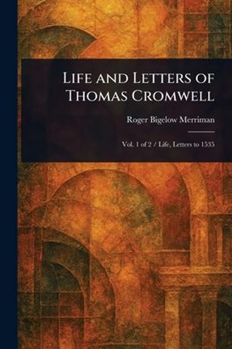 Life and Letters of Thomas Cromwell
