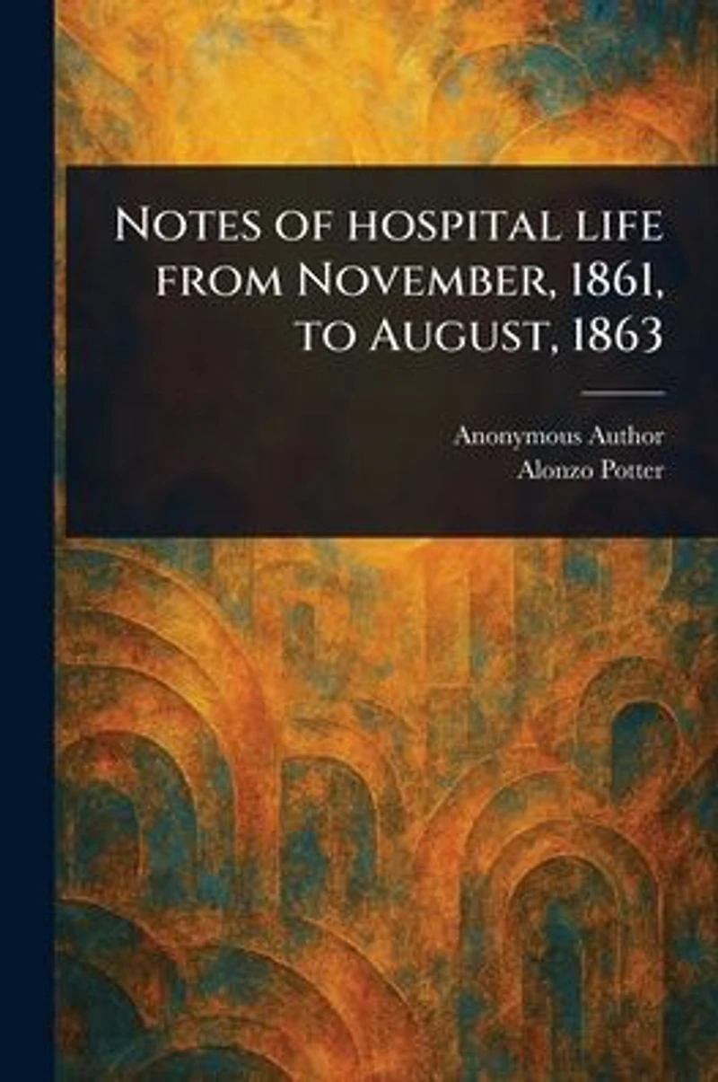Notes of Hospital Life From November, 1861, to August, 1863