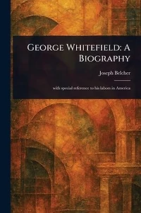 George Whitefield: A Biography