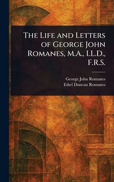 The Life and Letters of George John Romanes, M.A., LL.D., F.R.S.