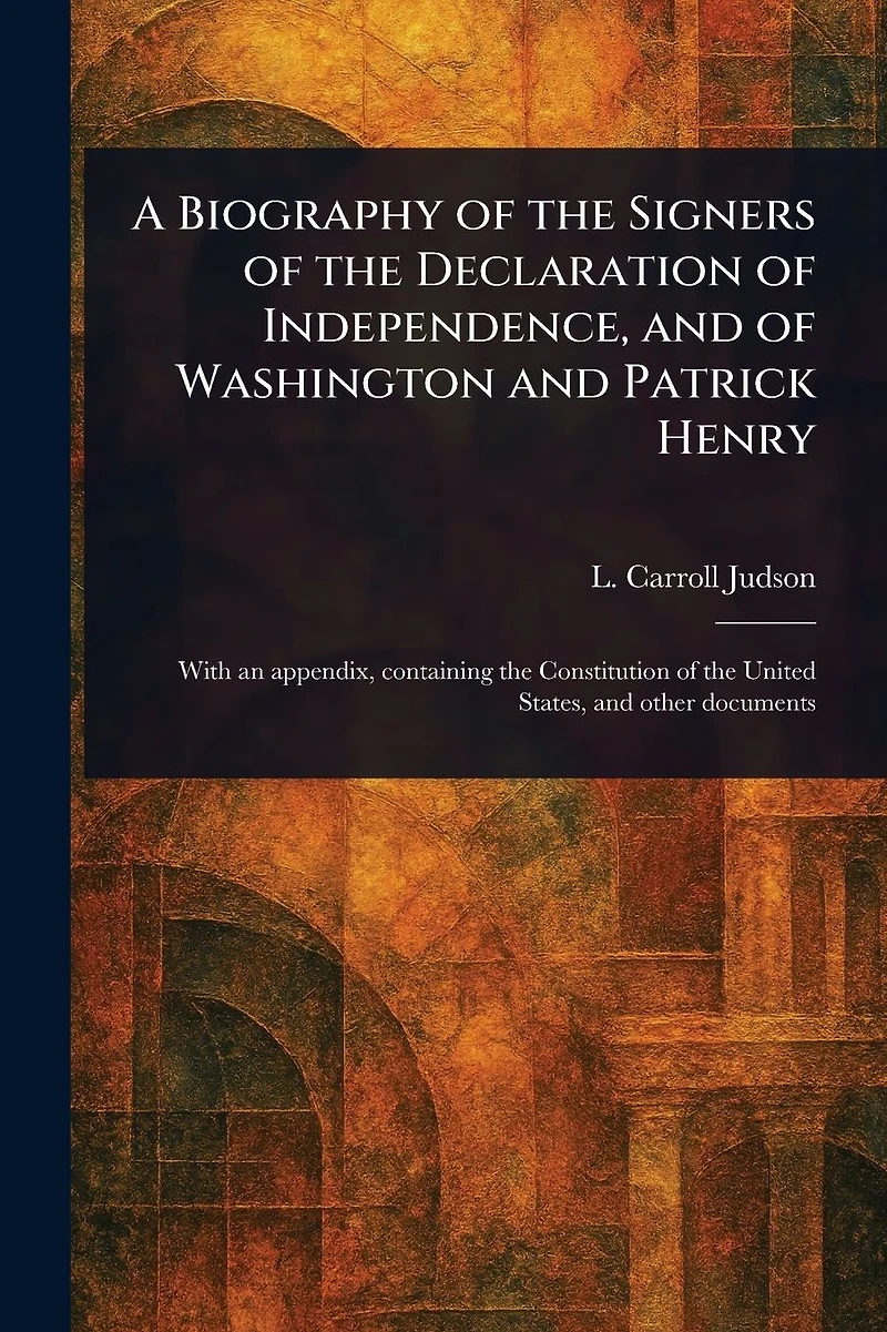 A Biography of the Signers Declaration Independence, and Washington Patrick Henry