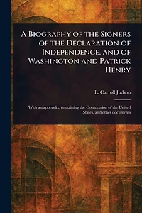 A Biography of the Signers Declaration Independence, and Washington Patrick Henry