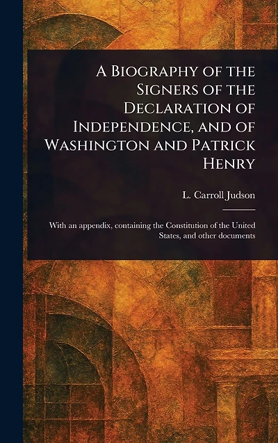 A Biography of the Signers Declaration Independence, and Washington Patrick Henry