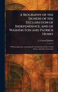 A Biography of the Signers Declaration Independence, and Washington Patrick Henry