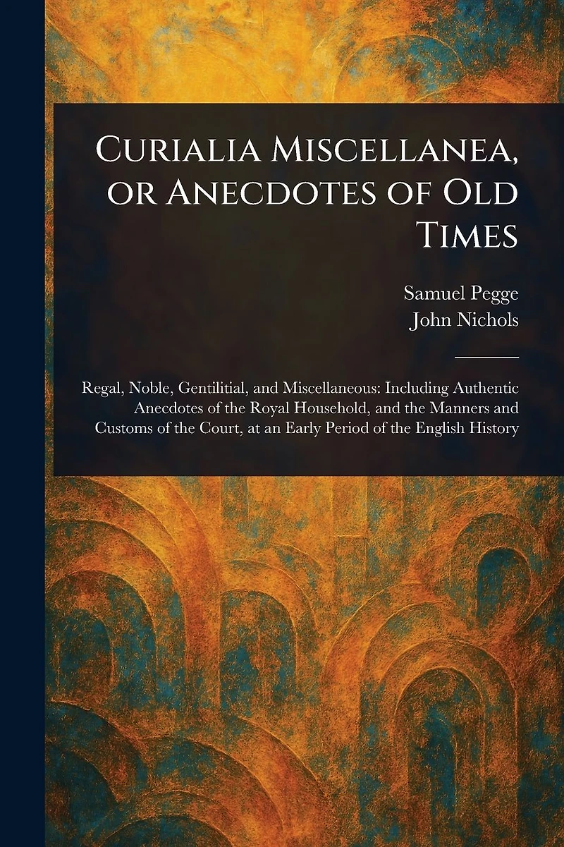 Curialia Miscellanea, or Anecdotes of Old Times