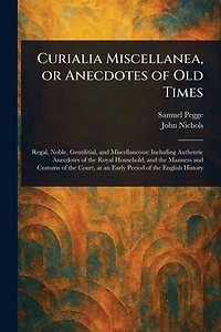 Curialia Miscellanea, or Anecdotes of Old Times