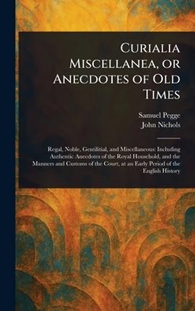 Curialia Miscellanea, or Anecdotes of Old Times