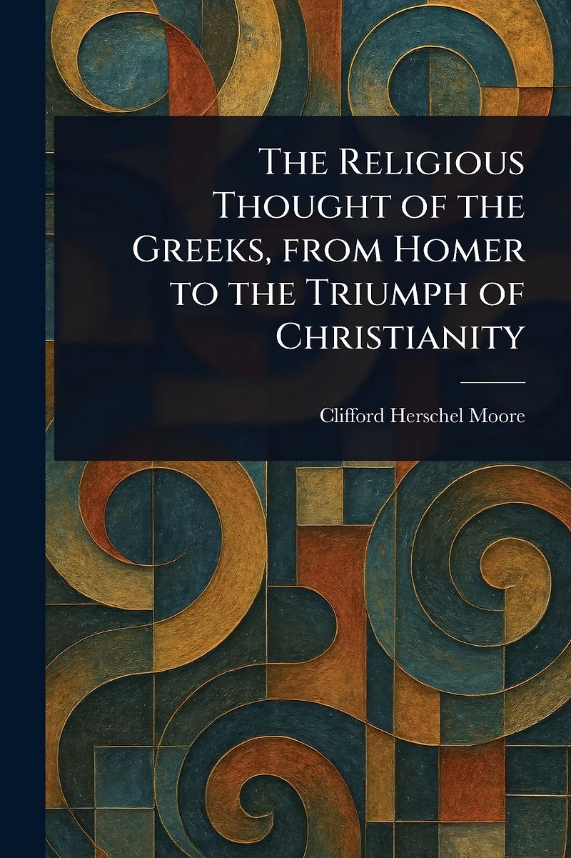 the Religious Thought of Greeks, From Homer to Triumph Christianity