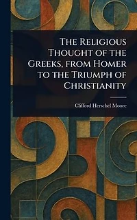 the Religious Thought of Greeks, From Homer to Triumph Christianity