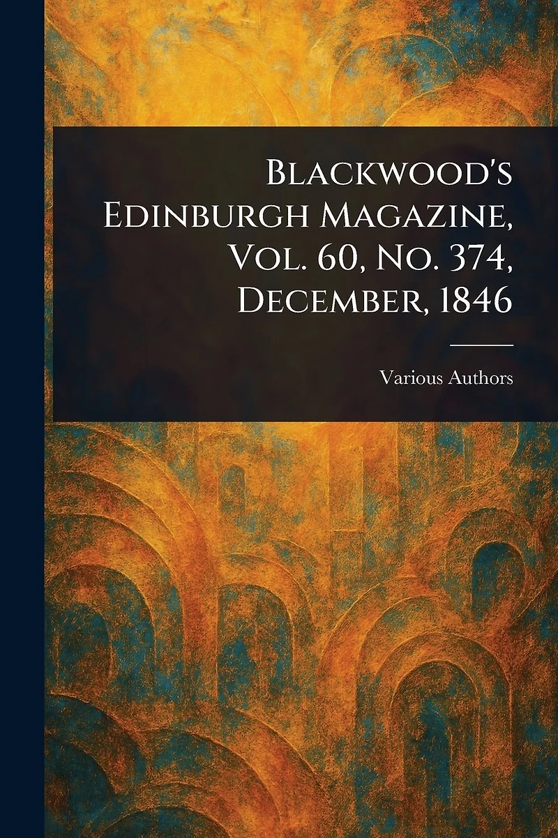 Blackwood's Edinburgh Magazine, Vol. 60, No. 374, December, 1846