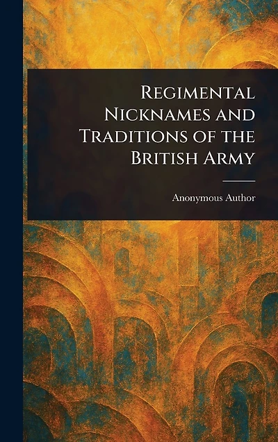 Regimental Nicknames and Traditions of the British Army
