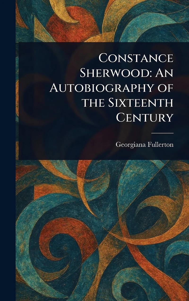 Constance Sherwood: An Autobiography of the Sixteenth Century