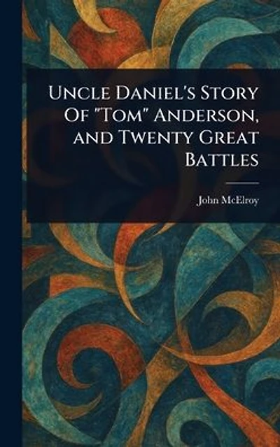 Uncle Daniel's Story Of "Tom" Anderson, and Twenty Great Battles