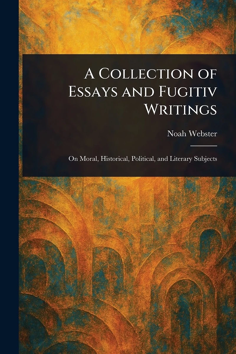 A Collection of Essays and Fugitiv Writings
