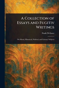 A Collection of Essays and Fugitiv Writings