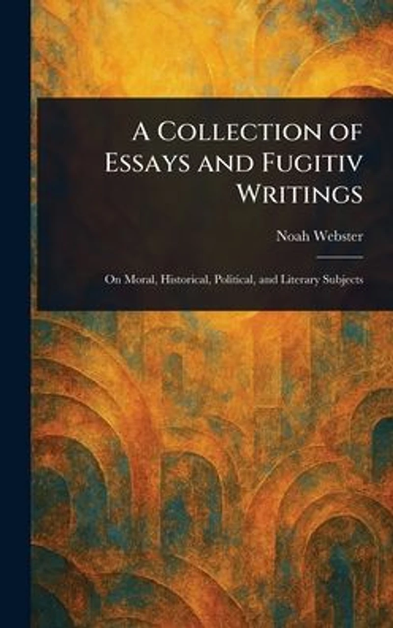 A Collection of Essays and Fugitiv Writings