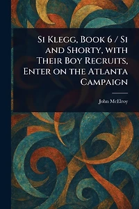 Si Klegg, Book 6, and Shorty, with Their Boy Recruits, Enter on the Atlanta Campaign