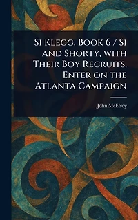 Si Klegg, Book 6, and Shorty, with Their Boy Recruits, Enter on the Atlanta Campaign