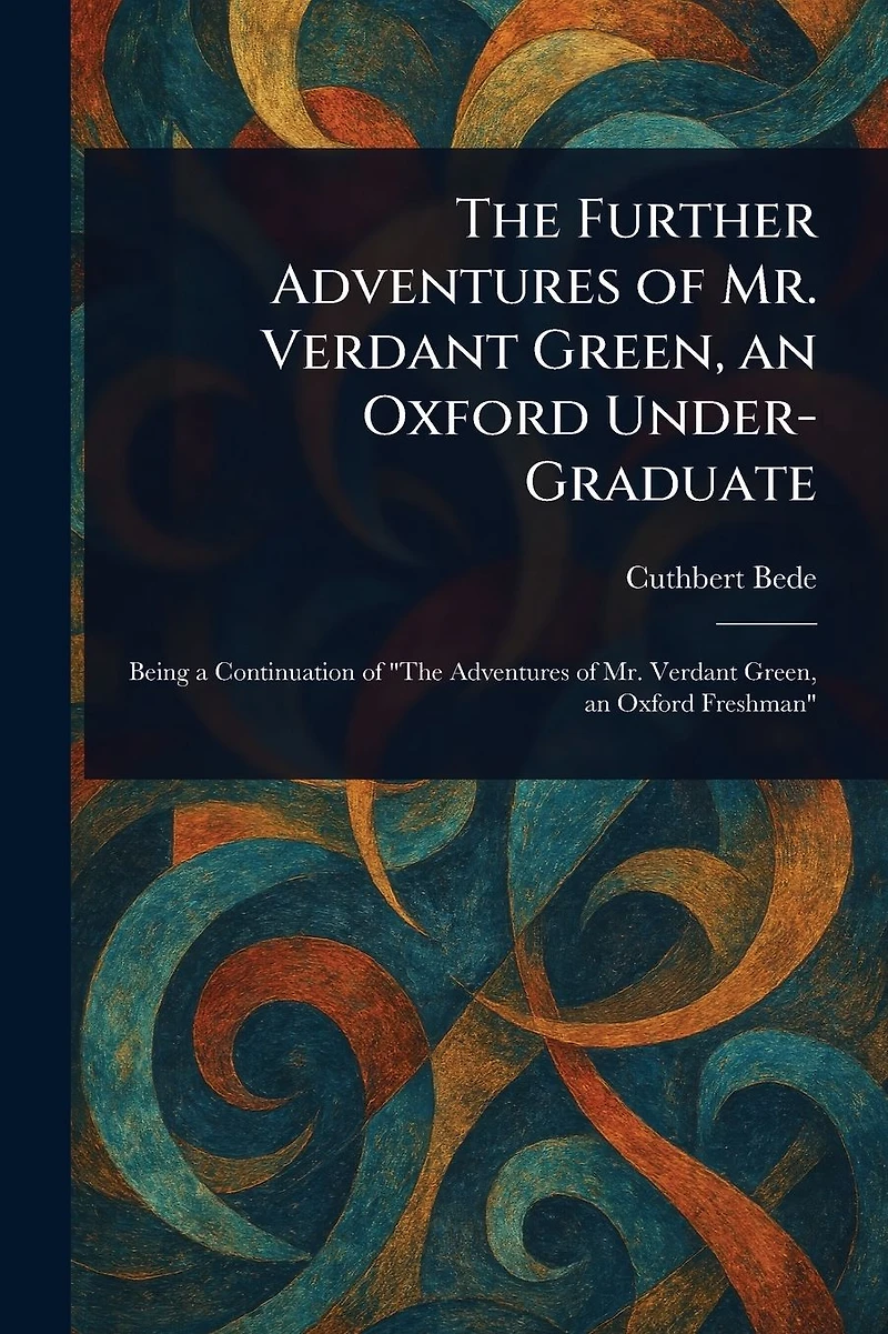 The Further Adventures of Mr. Verdant Green, an Oxford Under-Graduate
