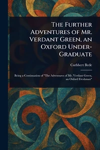 The Further Adventures of Mr. Verdant Green, an Oxford Under-Graduate